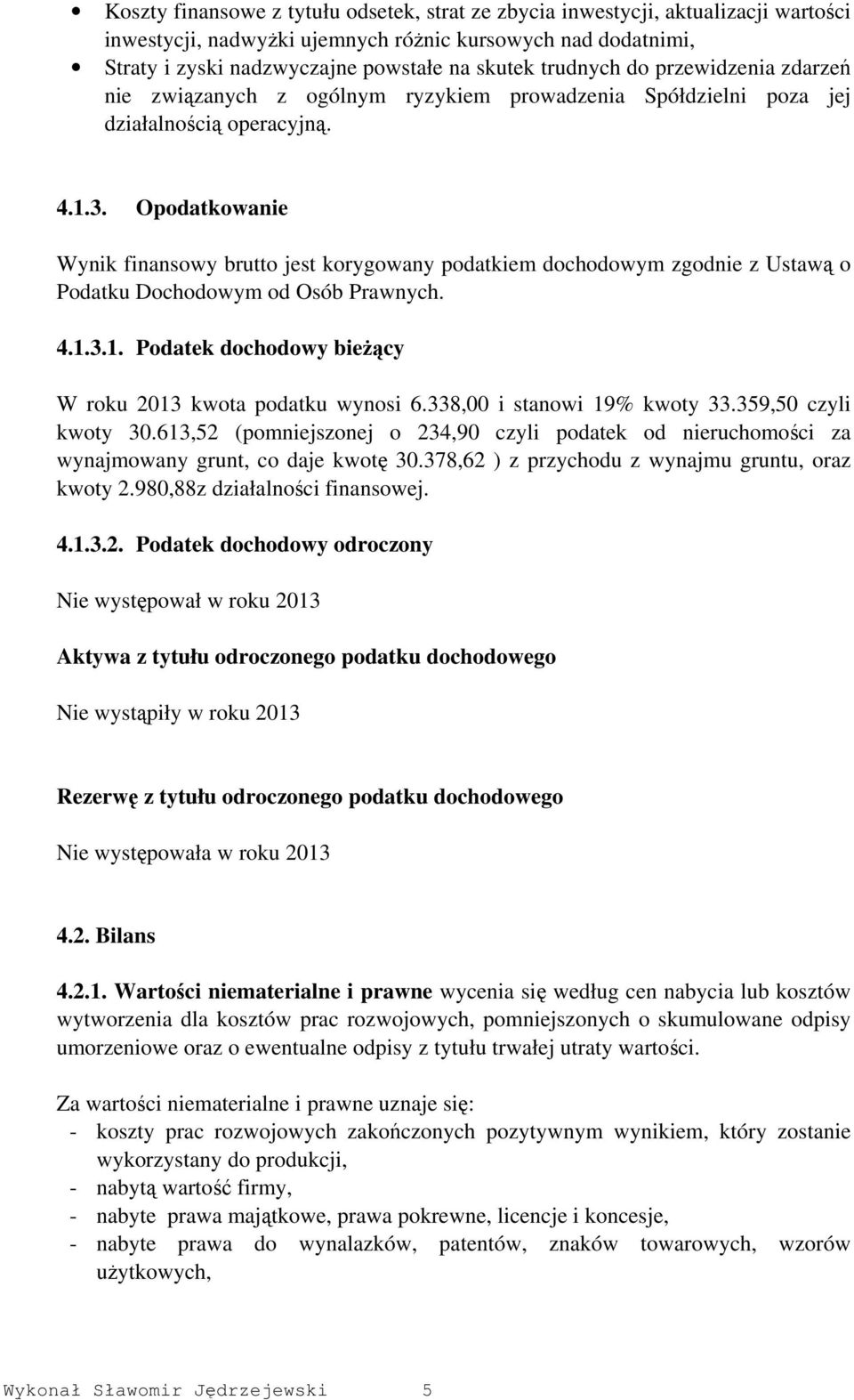 Opodatkowanie Wynik finansowy brutto jest korygowany podatkiem dochodowym zgodnie z Ustawą o Podatku Dochodowym od Osób Prawnych. 4.1.3.1. Podatek dochodowy bieżący W roku 2013 kwota podatku wynosi 6.