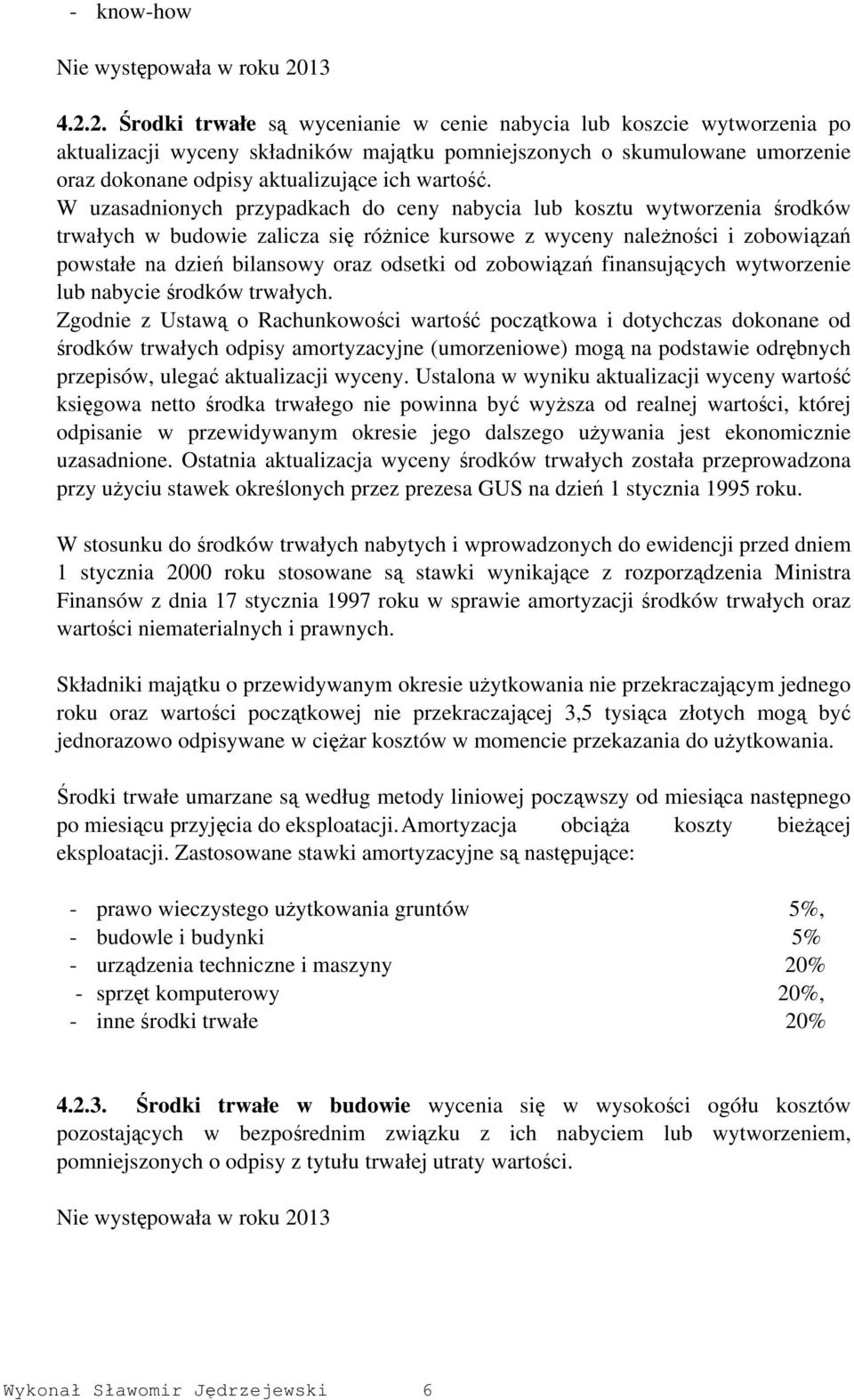 2. Środki trwałe są wycenianie w cenie nabycia lub koszcie wytworzenia po aktualizacji wyceny składników majątku pomniejszonych o skumulowane umorzenie oraz dokonane odpisy aktualizujące ich wartość.