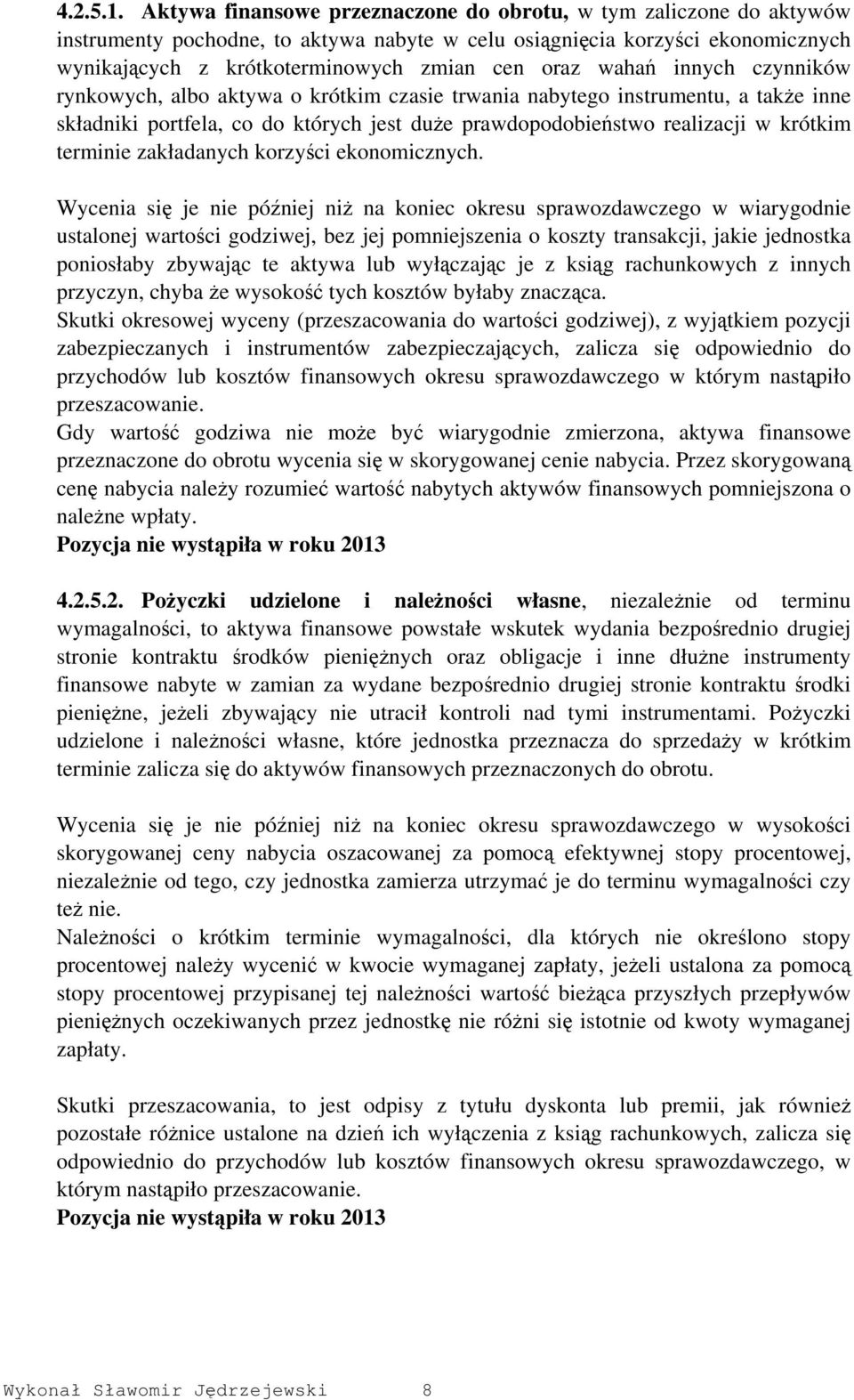 wahań innych czynników rynkowych, albo aktywa o krótkim czasie trwania nabytego instrumentu, a także inne składniki portfela, co do których jest duże prawdopodobieństwo realizacji w krótkim terminie