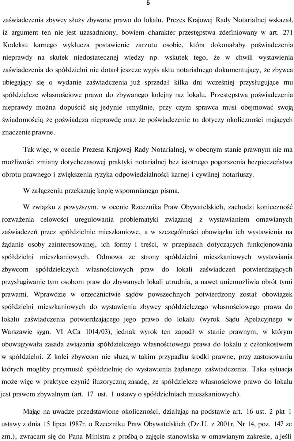 wskutek tego, że w chwili wystawienia zaświadczenia do spółdzielni nie dotarł jeszcze wypis aktu notarialnego dokumentujący, że zbywca ubiegający się o wydanie zaświadczenia już sprzedał kilka dni