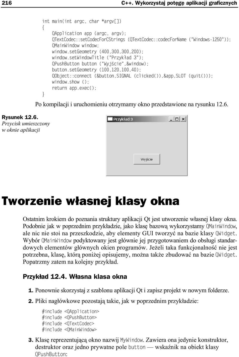 setgeometry (100,120,100,40); QObject::connect (&button,signal (clicked()),&app,slot (quit())); window.show (); return app.