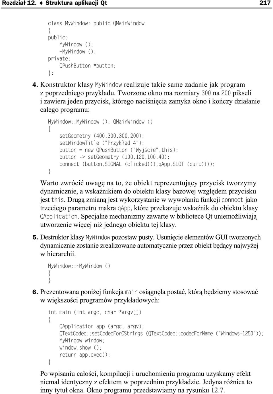 Tworzone okno ma rozmiary 300 na 200 pikseli i zawiera jeden przycisk, którego naci ni cia zamyka okno i ko czy dzia anie ca ego programu: MyWindow::MyWindow (): QMainWindow () { setgeometry