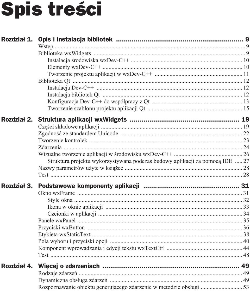 Struktura aplikacji wxwidgets... 19 Cz ci sk adowe aplikacji... 19 Zgodno ze standardem Unicode... 22 Tworzenie kontrolek... 23 Zdarzenia... 24 Wizualne tworzenie aplikacji w rodowisku wxdev-c++.