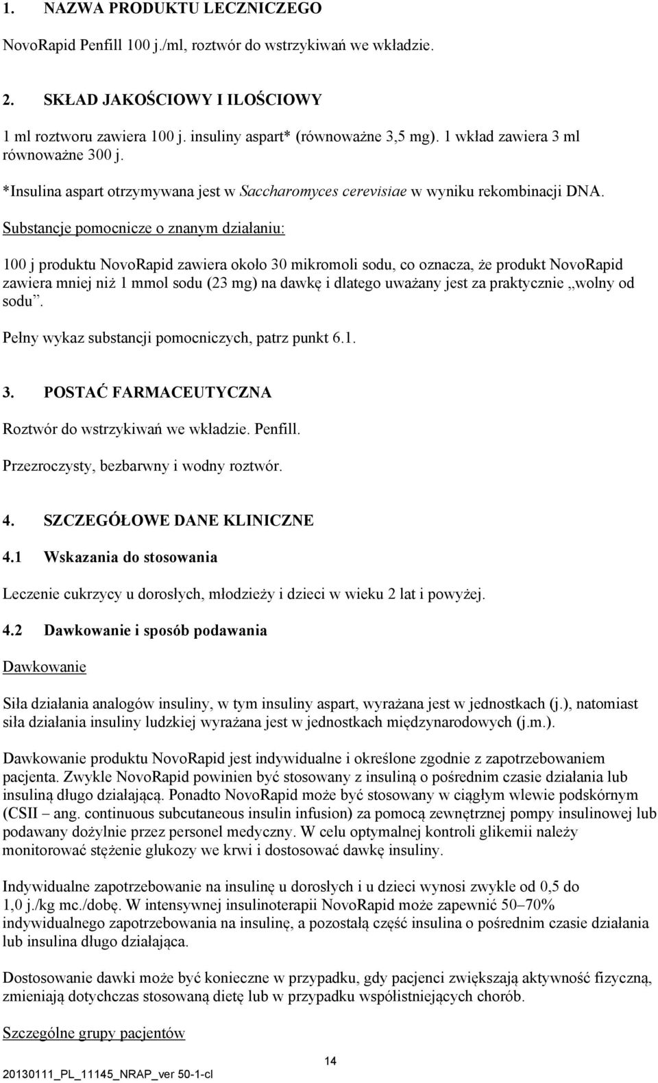 Substancje pomocnicze o znanym działaniu: 100 j produktu NovoRapid zawiera około 30 mikromoli sodu, co oznacza, że produkt NovoRapid zawiera mniej niż 1 mmol sodu (23 mg) na dawkę i dlatego uważany