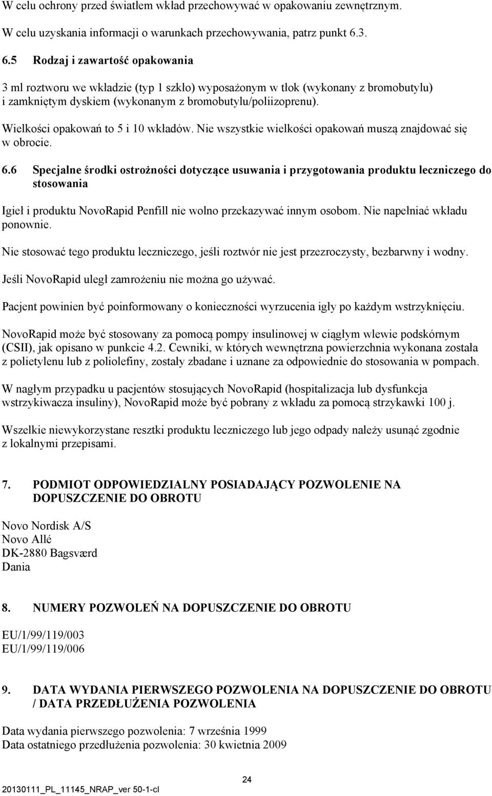 Wielkości opakowań to 5 i 10 wkładów. Nie wszystkie wielkości opakowań muszą znajdować się w obrocie. 6.