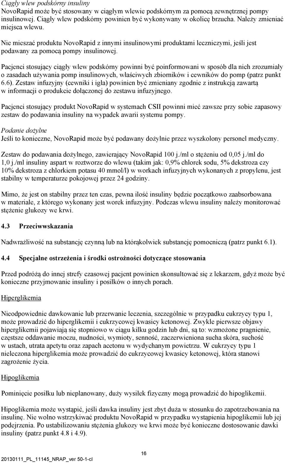 Pacjenci stosujący ciągły wlew podskórny powinni być poinformowani w sposób dla nich zrozumiały o zasadach używania pomp insulinowych, właściwych zbiorników i cewników do pomp (patrz punkt 6.6).