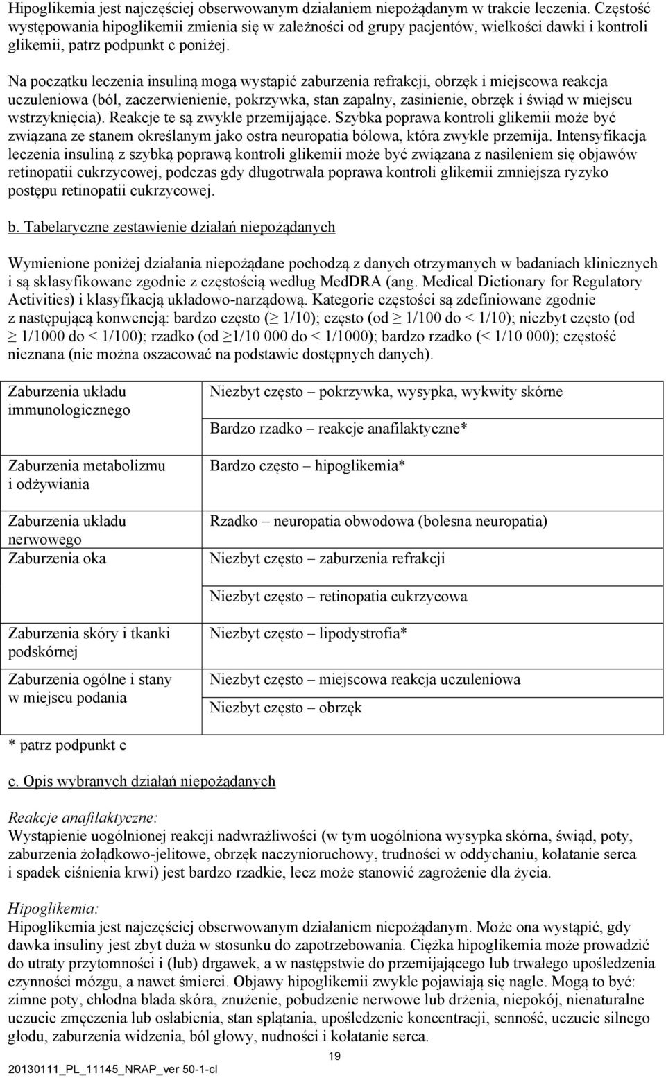 Na początku leczenia insuliną mogą wystąpić zaburzenia refrakcji, obrzęk i miejscowa reakcja uczuleniowa (ból, zaczerwienienie, pokrzywka, stan zapalny, zasinienie, obrzęk i świąd w miejscu