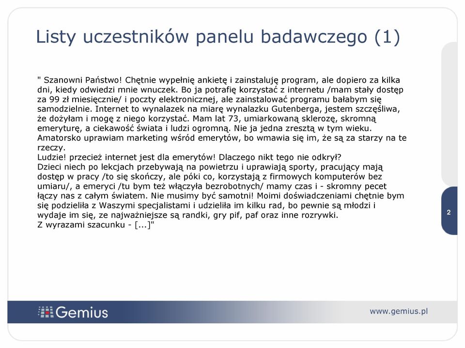 Internet to wynalazek na miarę wynalazku Gutenberga, jestem szczęśliwa, że dożyłam i mogę z niego korzystać. Mam lat 73, umiarkowaną sklerozę, skromną emeryturę, a ciekawość świata i ludzi ogromną.