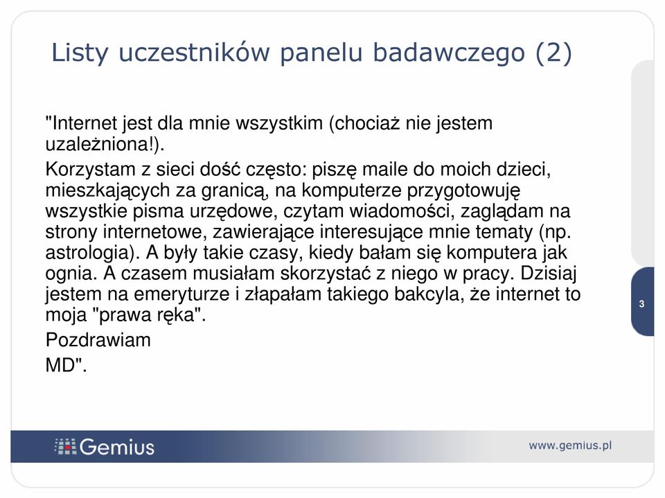 Korzystam z sieci dość często: piszę maile do moich dzieci, mieszkających za granicą, na komputerze przygotowuję wszystkie pisma urzędowe,