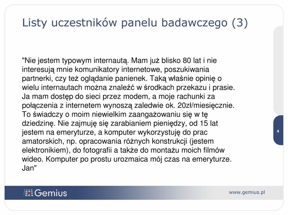 Taką właśnie opinię o wielu internautach można znaleźć w środkach przekazu i prasie. Ja mam dostęp do sieci przez modem, a moje rachunki za połączenia z internetem wynoszą zaledwie ok.