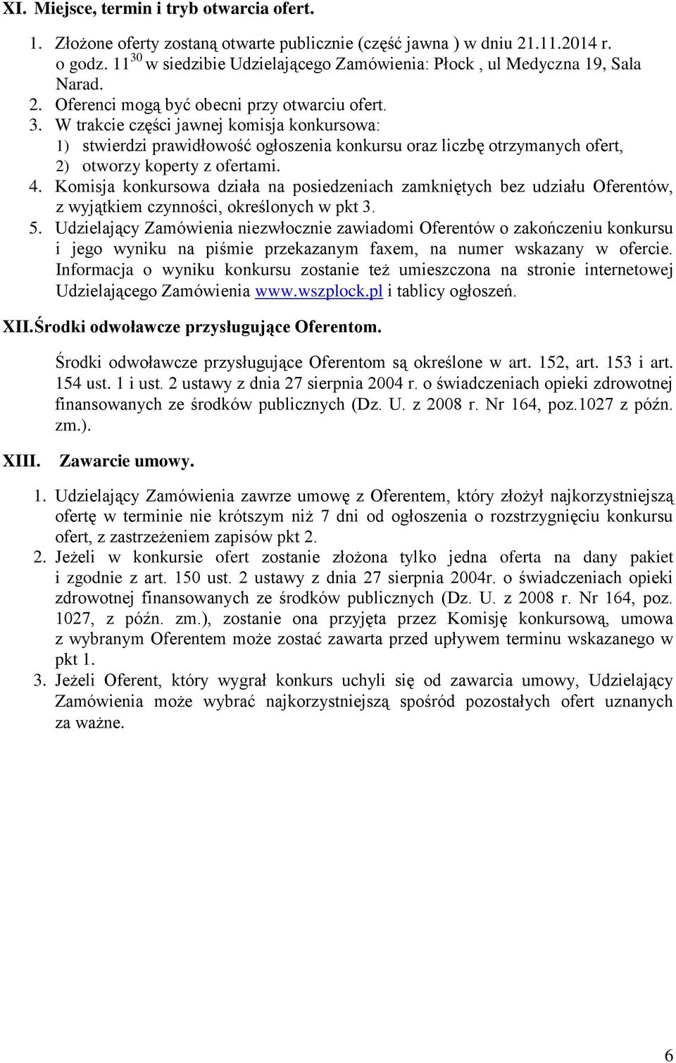 4. Komisja konkursowa działa na posiedzeniach zamkniętych bez udziału Oferentów, z wyjątkiem czynności, określonych w pkt 3. 5.