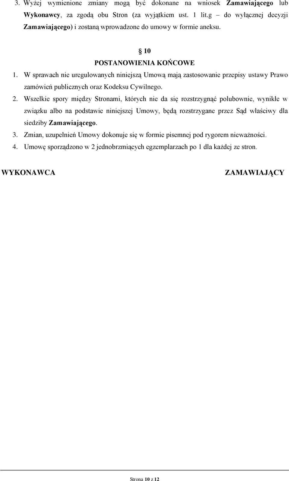 W sprawach nie uregulowanych niniejszą Umową mają zastosowanie przepisy ustawy Prawo zamówień publicznych oraz Kodeksu Cywilnego. 2.