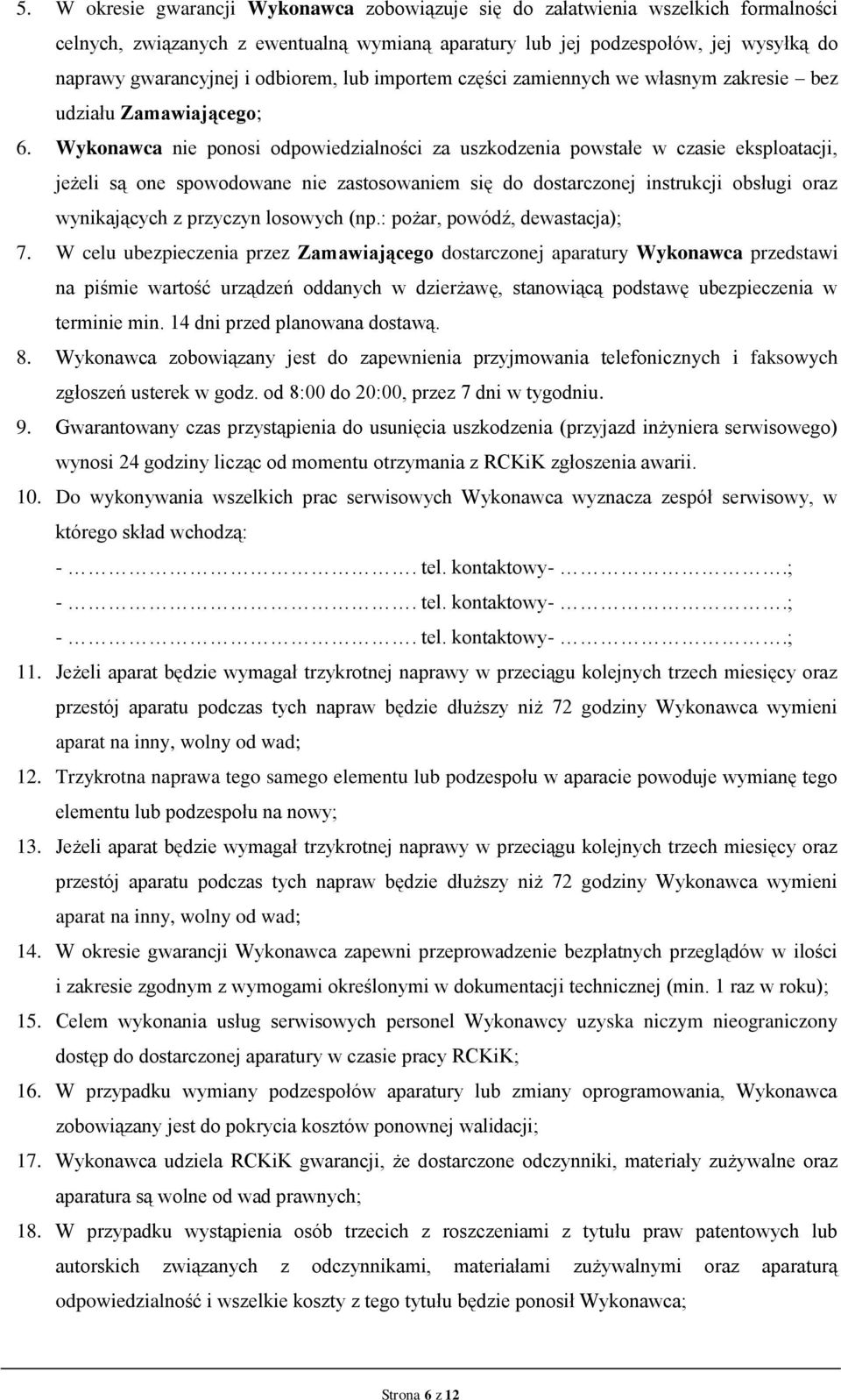 Wykonawca nie ponosi odpowiedzialności za uszkodzenia powstałe w czasie eksploatacji, jeżeli są one spowodowane nie zastosowaniem się do dostarczonej instrukcji obsługi oraz wynikających z przyczyn