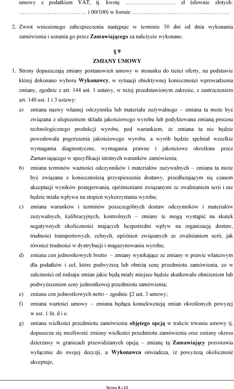 Strony dopuszczają zmiany postanowień umowy w stosunku do treści oferty, na podstawie której dokonano wyboru Wykonawcy, w sytuacji obiektywnej konieczności wprowadzenia zmiany, zgodnie z art. 144 ust.