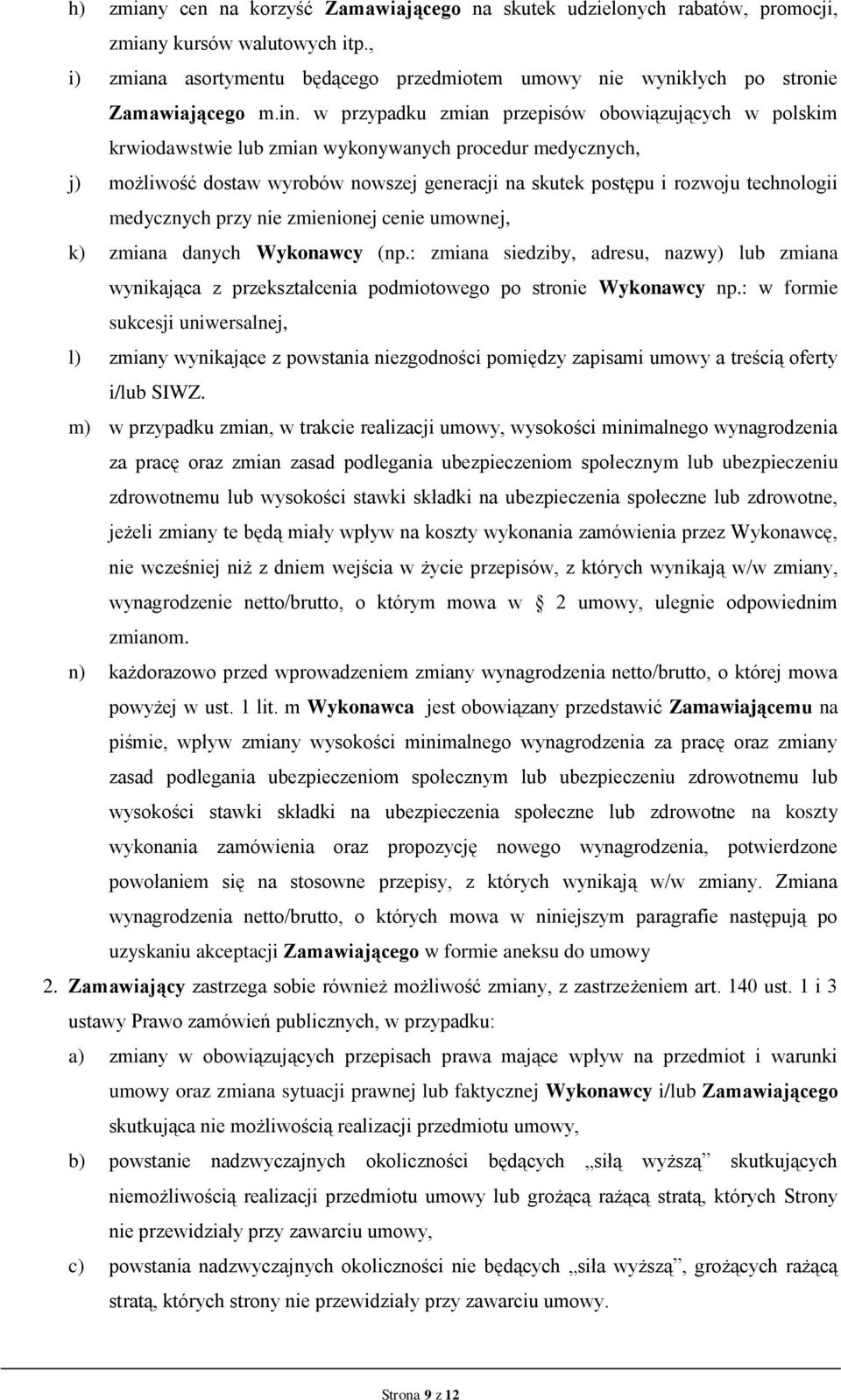 w przypadku zmian przepisów obowiązujących w polskim krwiodawstwie lub zmian wykonywanych procedur medycznych, j) możliwość dostaw wyrobów nowszej generacji na skutek postępu i rozwoju technologii