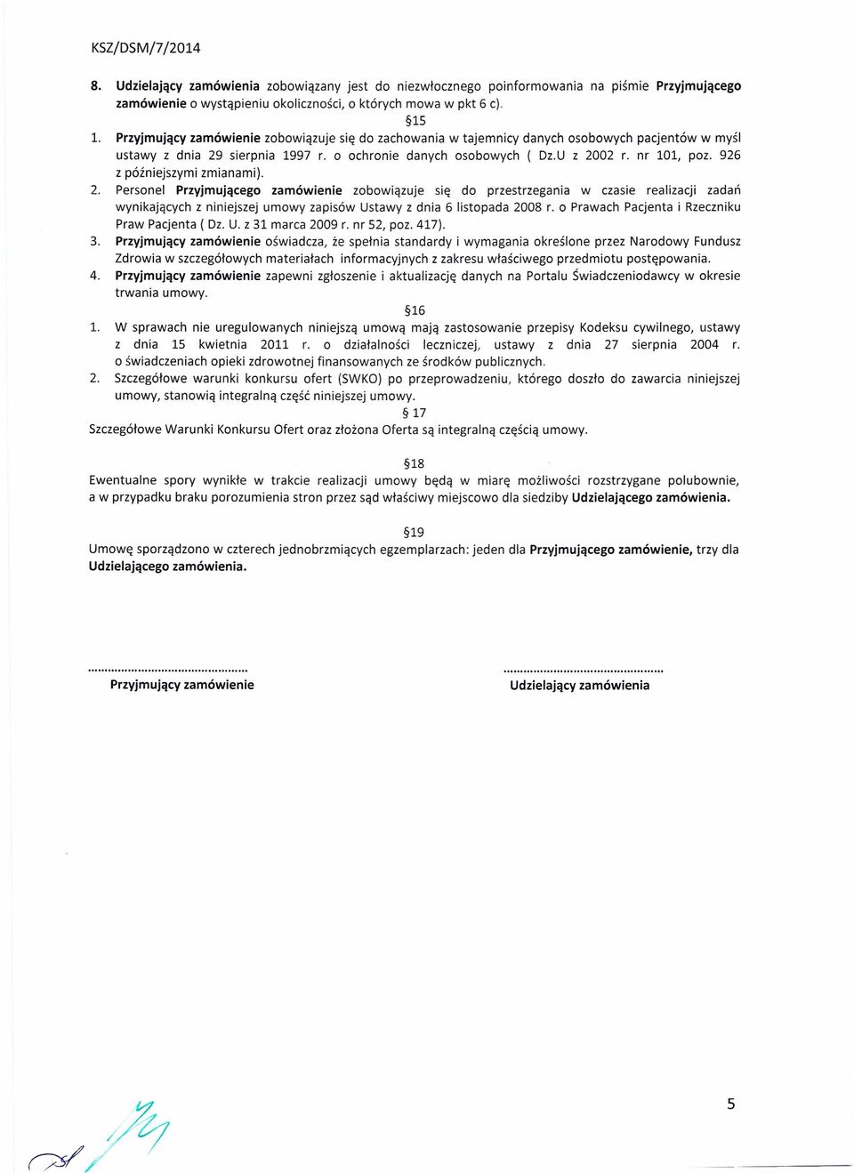 926 z późniejszymi zmianami). 2. Personel Przyjmującego zamówienie zobowiązuje się do przestrzegania w czasie realizacji zadań wynikających z niniejszej umowy zapisów Ustawy z dnia 6 listopada 2008 r.