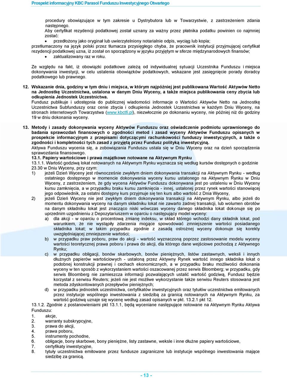 przetłumaczony na język polski przez tłumacza przysięgłego chyba, że pracownik instytucji przyjmującej certyfikat rezydencji podatkowej uzna, iż został on sporządzony w języku przyjętym w sferze