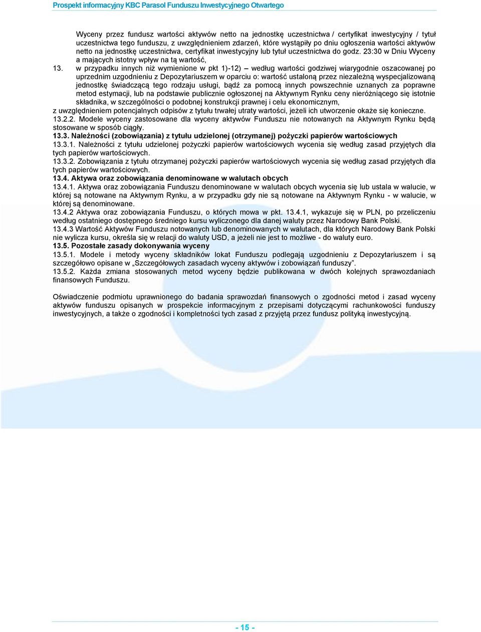 w przypadku innych niż wymienione w pkt 1)-12) według wartości godziwej wiarygodnie oszacowanej po uprzednim uzgodnieniu z Depozytariuszem w oparciu o: wartość ustaloną przez niezależną