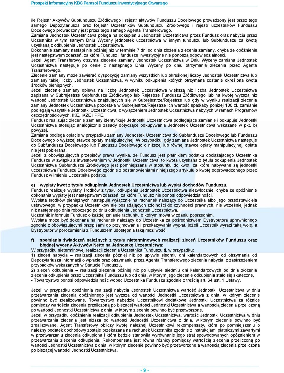 Zamiana Jednostek Uczestnictwa polega na odkupieniu Jednostek Uczestnictwa przez Fundusz oraz nabyciu przez Uczestnika w tym samym Dniu Wyceny jednostek uczestnictwa w innym funduszu lub Subfunduszu