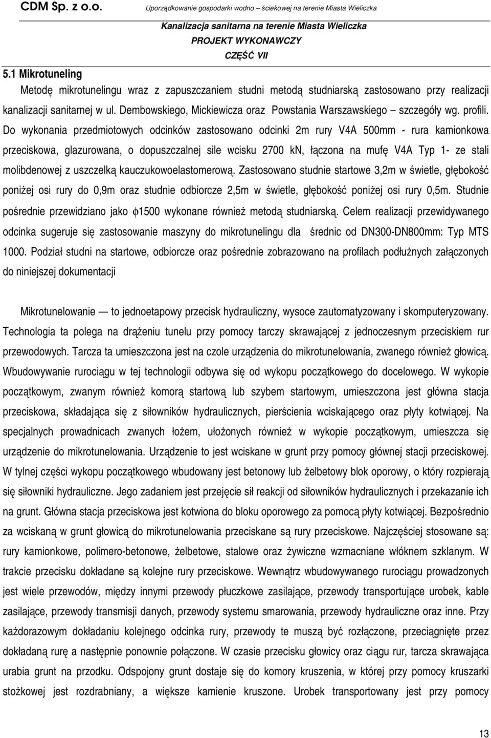 Do wykonania przedmiotowych odcinków zastosowano odcinki 2m rury V4A 500mm - rura kamionkowa przeciskowa, glazurowana, o dopuszczalnej sile wcisku 2700 kn, łączona na mufę V4A Typ 1- ze stali