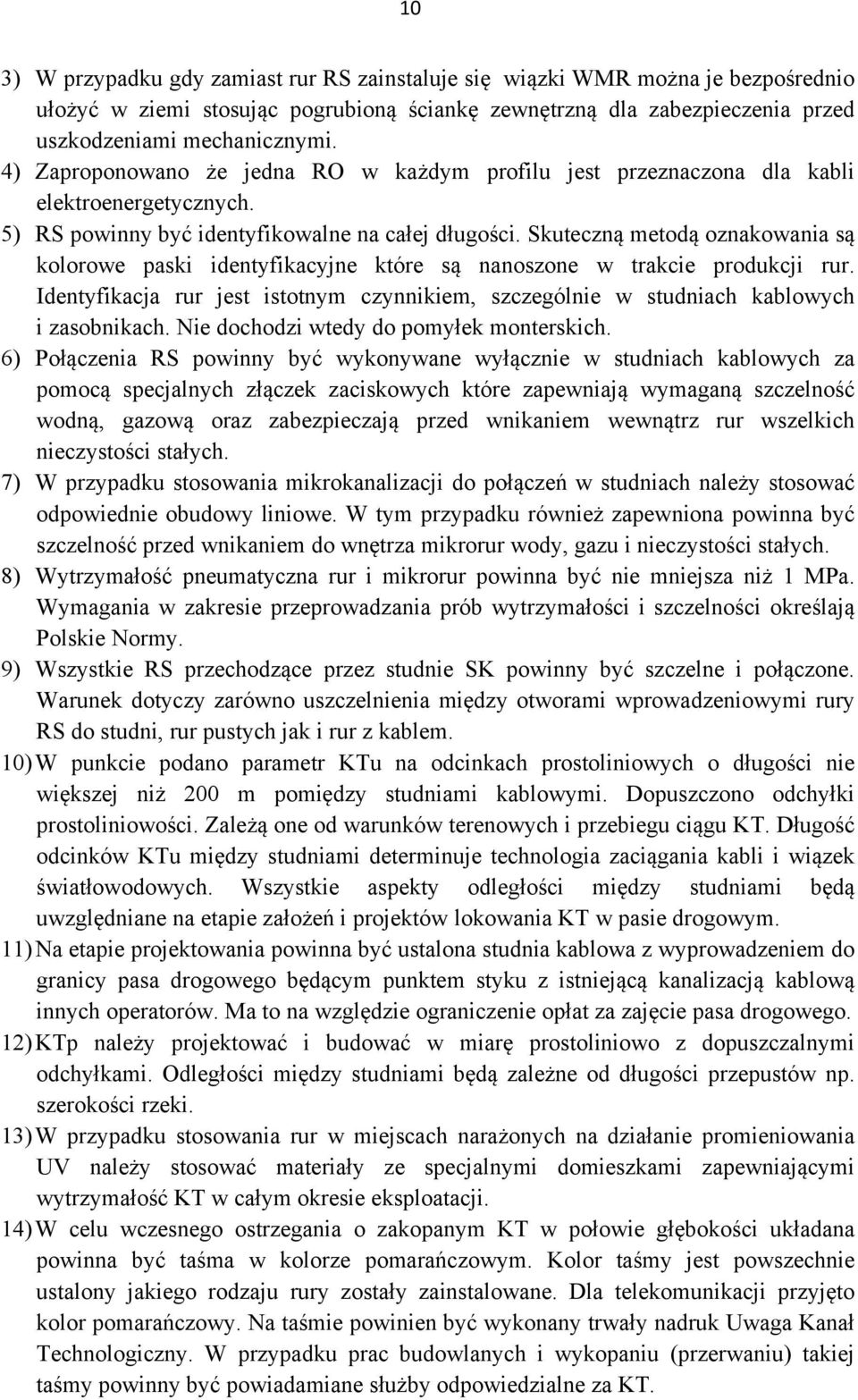 Skuteczną metodą oznakowania są kolorowe paski identyfikacyjne które są nanoszone w trakcie produkcji rur. Identyfikacja rur jest istotnym czynnikiem, szczególnie w studniach kablowych i zasobnikach.