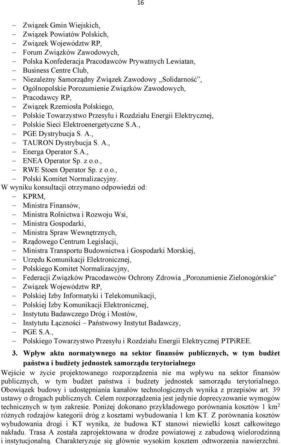 Polskie Sieci Elektroenergetyczne S.A., PGE Dystrybucja S. A., TAURON Dystrybucja S. A., Energa Operator S.A., ENEA Operator Sp. z o.o., RWE Stoen Operator Sp. z o.o., Polski Komitet Normalizacyjny.