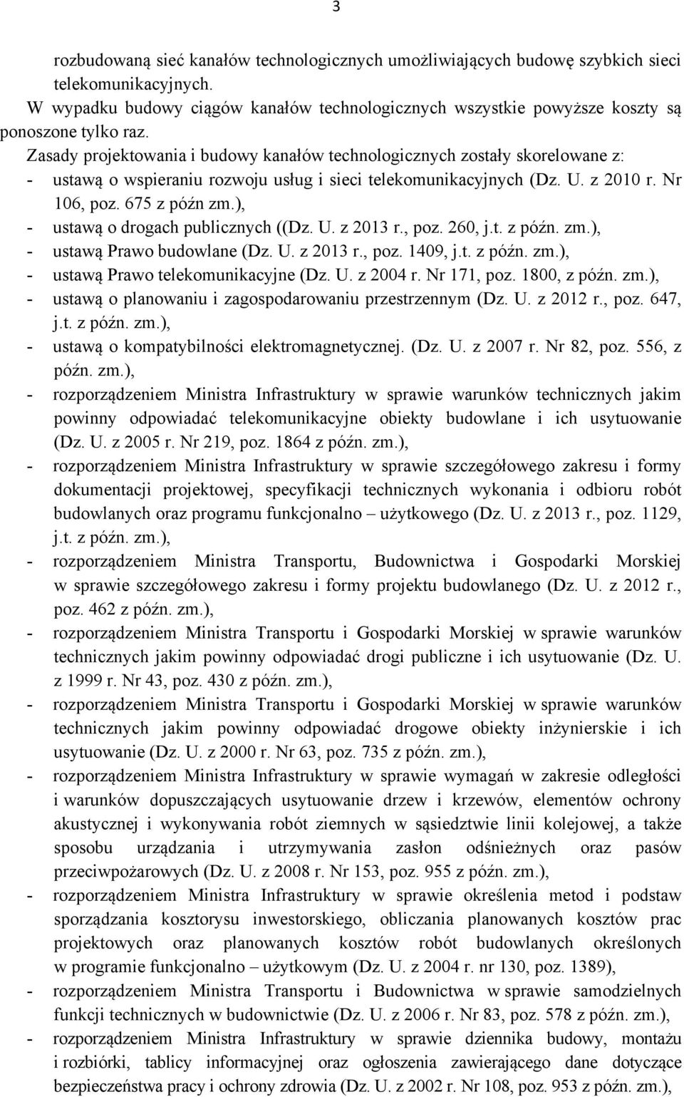 Zasady projektowania i budowy kanałów technologicznych zostały skorelowane z: - ustawą o wspieraniu rozwoju usług i sieci telekomunikacyjnych (Dz. U. z 2010 r. Nr 106, poz. 675 z późn zm.