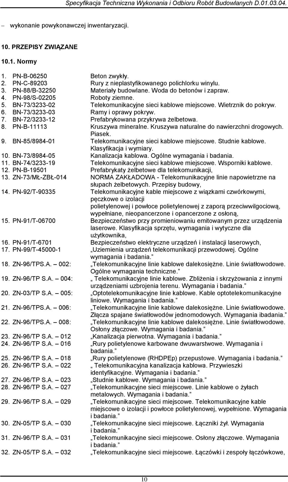 BN-72/3233-12 Prefabrykowana przykrywa żelbetowa. 8. PN-B-11113 Kruszywa mineralne. Kruszywa naturalne do nawierzchni drogowych. Piasek. 9. BN-85/8984-01 Telekomunikacyjne sieci kablowe miejscowe.