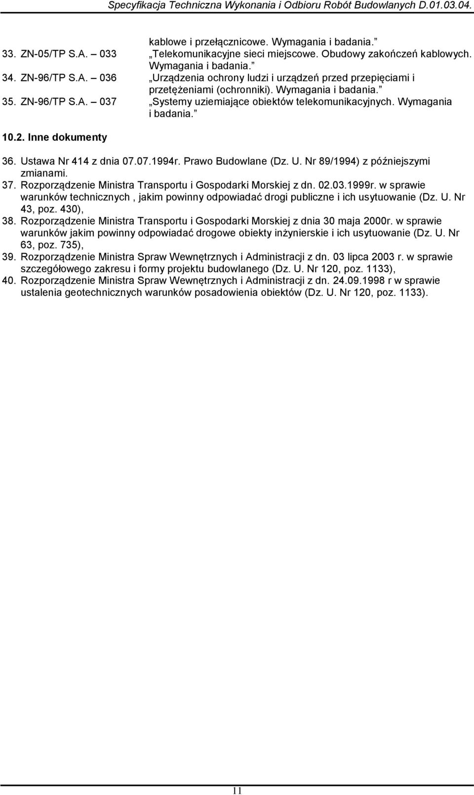 37. Rozporządzenie Ministra Transportu i Gospodarki Morskiej z dn. 02.03.1999r. w sprawie warunków technicznych, jakim powinny odpowiadać drogi publiczne i ich usytuowanie (Dz. U. Nr 43, poz.