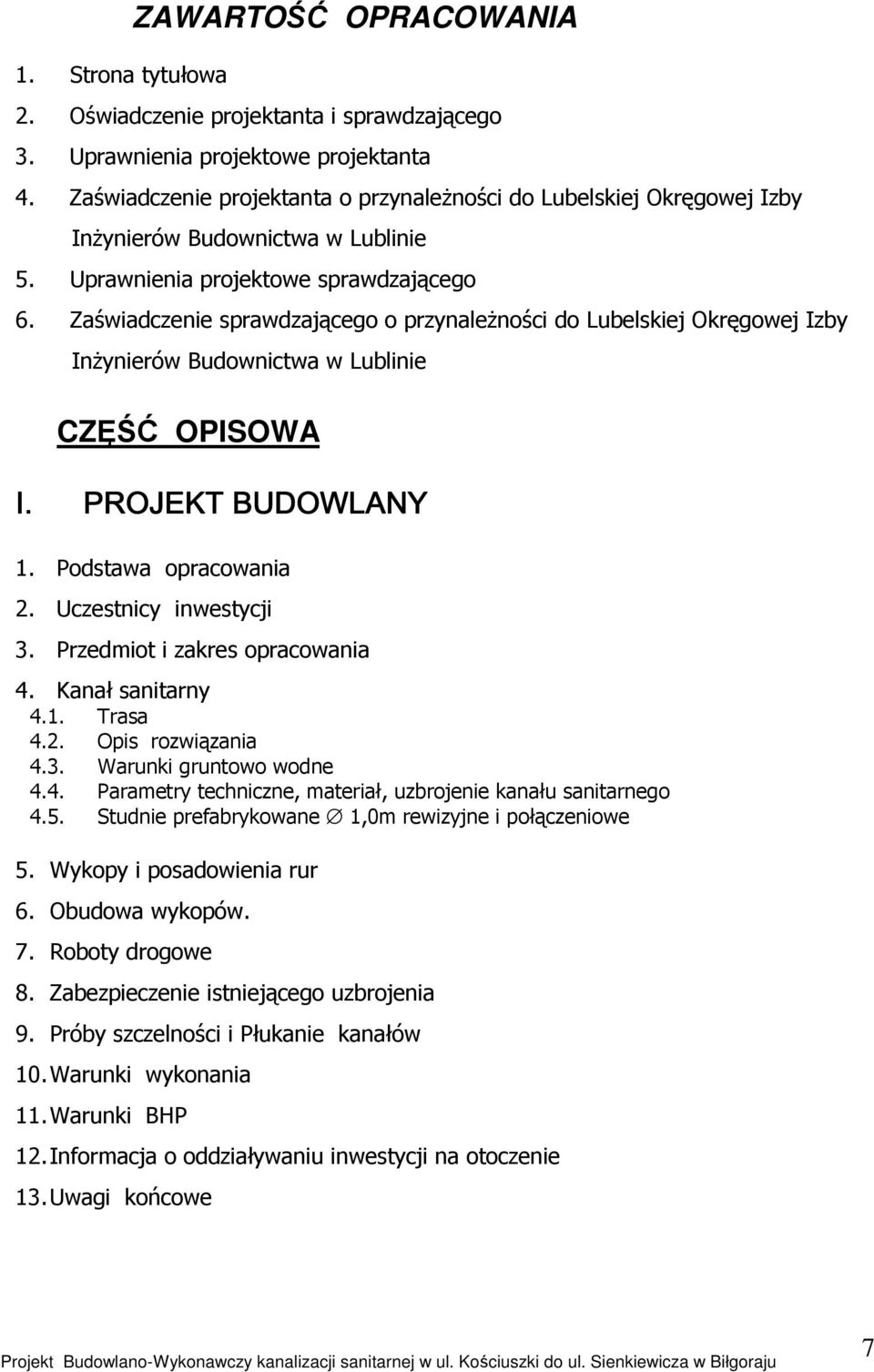 Zaświadczenie sprawdzającego o przynależności do Lubelskiej Okręgowej Izby Inżynierów Budownictwa w Lublinie CZĘŚĆ OPISOWA I. PROJEKT BUDOWLANY 1. Podstawa opracowania 2. Uczestnicy inwestycji 3.