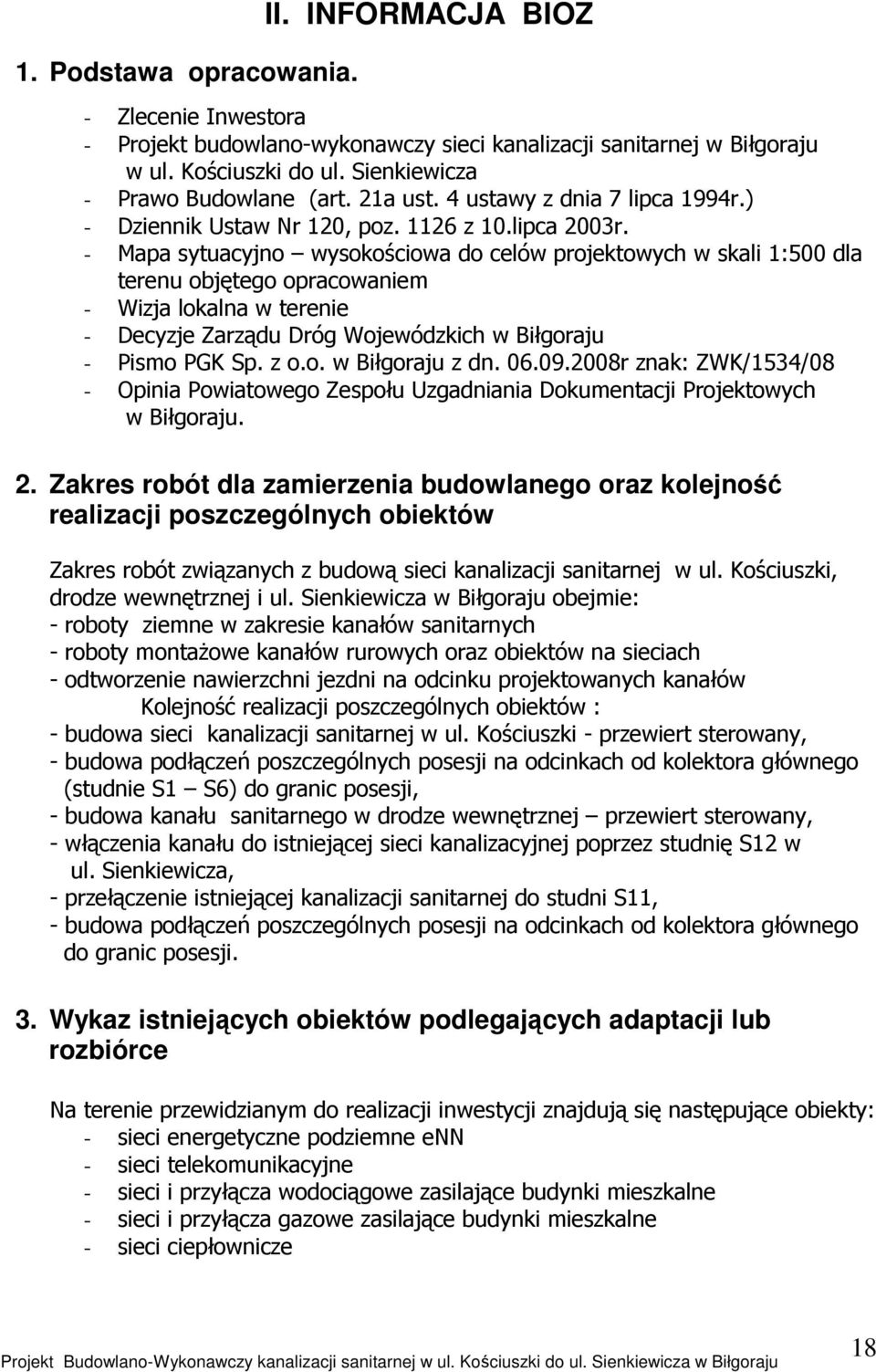 - Mapa sytuacyjno wysokościowa do celów projektowych w skali 1:500 dla terenu objętego opracowaniem - Wizja lokalna w terenie - Decyzje Zarządu Dróg Wojewódzkich w Biłgoraju - Pismo PGK Sp. z o.o. w Biłgoraju z dn.