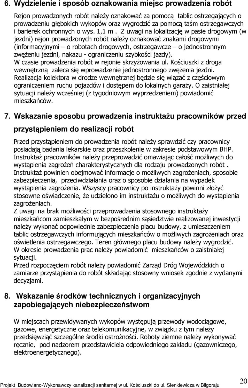 Z uwagi na lokalizację w pasie drogowym (w jezdni) rejon prowadzonych robót należy oznakować znakami drogowymi (informacyjnymi o robotach drogowych, ostrzegawcze o jednostronnym zwężeniu jezdni,