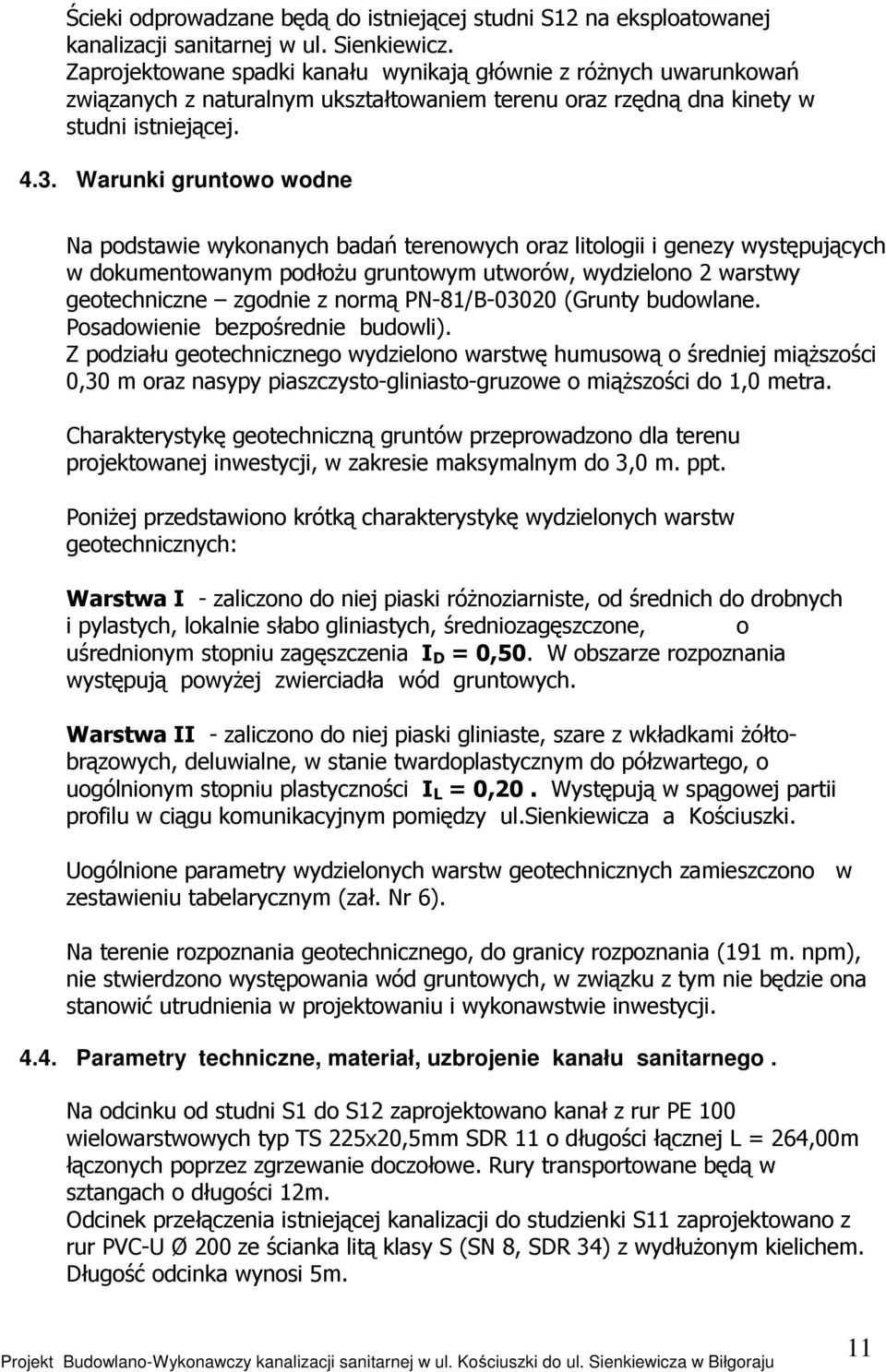 Warunki gruntowo wodne Na podstawie wykonanych badań terenowych oraz litologii i genezy występujących w dokumentowanym podłożu gruntowym utworów, wydzielono 2 warstwy geotechniczne zgodnie z normą