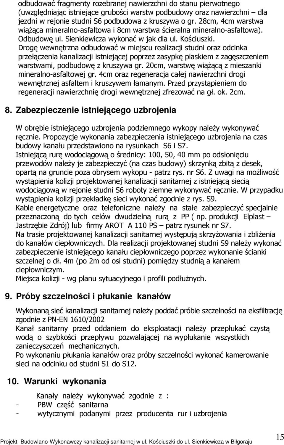 Drogę wewnętrzna odbudować w miejscu realizacji studni oraz odcinka przełączenia kanalizacji istniejącej poprzez zasypkę piaskiem z zagęszczeniem warstwami, podbudowę z kruszywa gr.