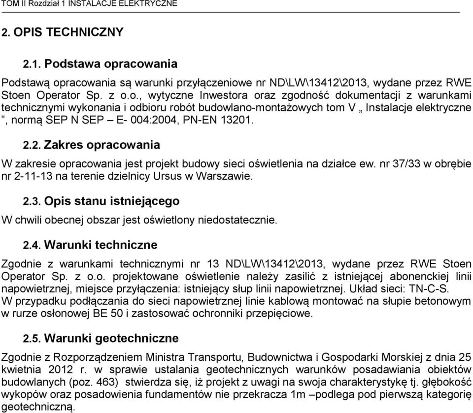 2.2. Zakres opracowania W zakresie opracowania jest projekt budowy sieci oświetlenia na działce ew. nr 37/33 w obrębie nr 2-11-13 na terenie dzielnicy Ursus w Warszawie. 2.3. Opis stanu istniejącego W chwili obecnej obszar jest oświetlony niedostatecznie.