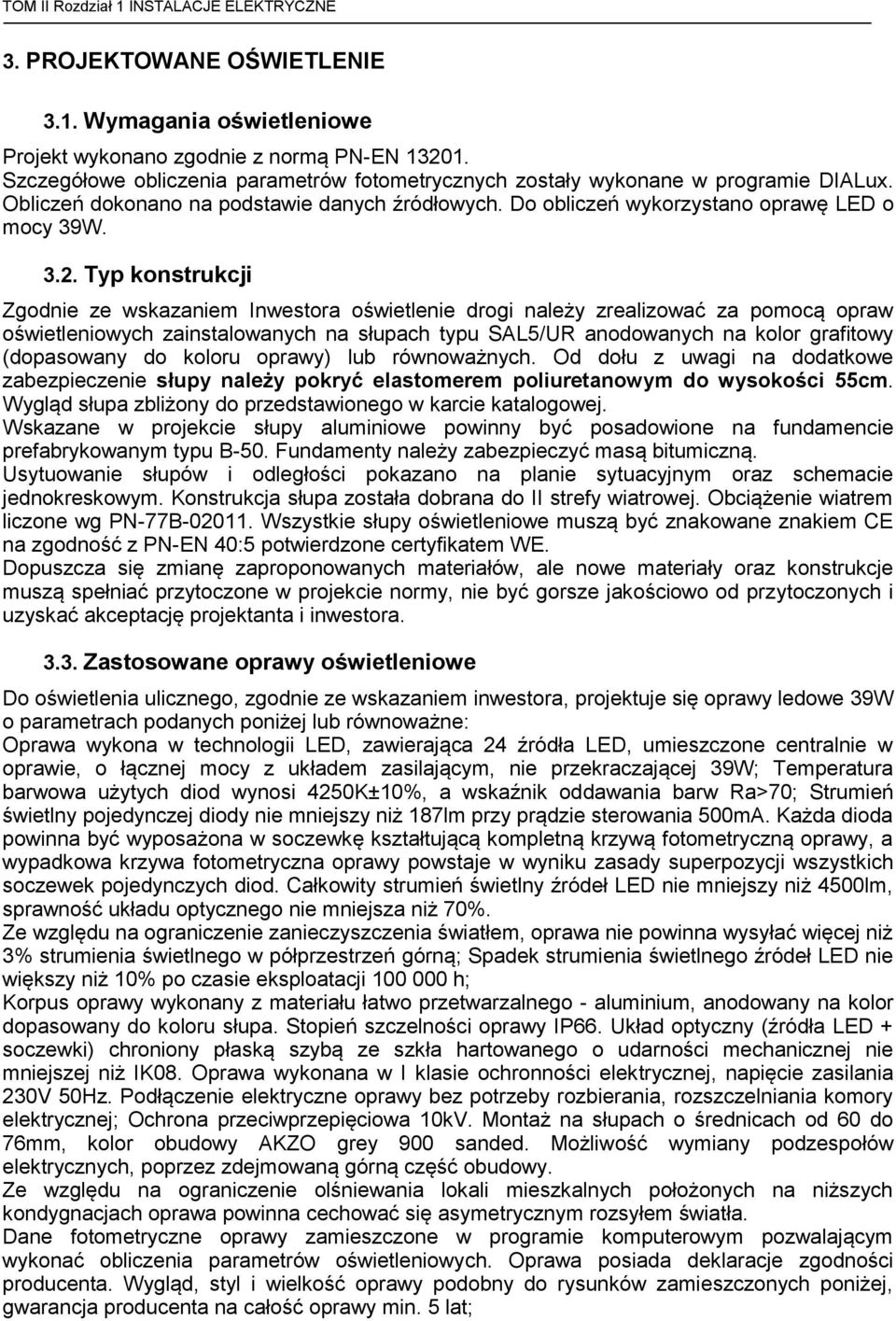 Typ konstrukcji Zgodnie ze wskazaniem Inwestora oświetlenie drogi należy zrealizować za pomocą opraw oświetleniowych zainstalowanych na słupach typu SAL5/UR anodowanych na kolor grafitowy (dopasowany