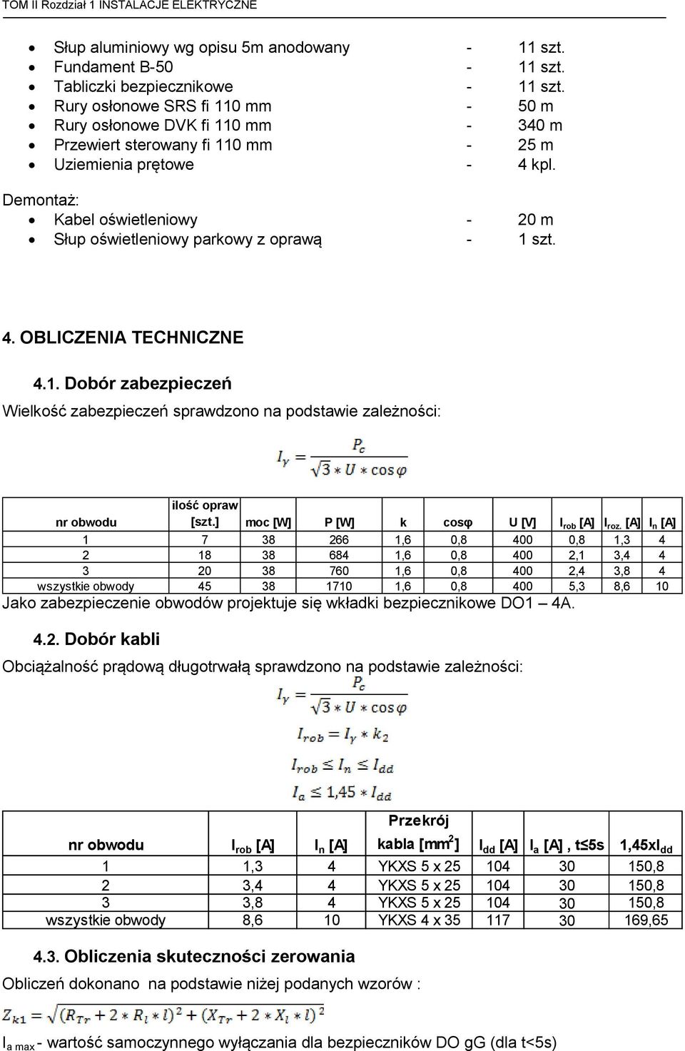 Demontaż: Kabel oświetleniowy - 20 m Słup oświetleniowy parkowy z oprawą - 1 szt. 4. OBLICZENIA TECHNICZNE 4.1. Dobór zabezpieczeń Wielkość zabezpieczeń sprawdzono na podstawie zależności: nr obwodu ilość opraw [szt.