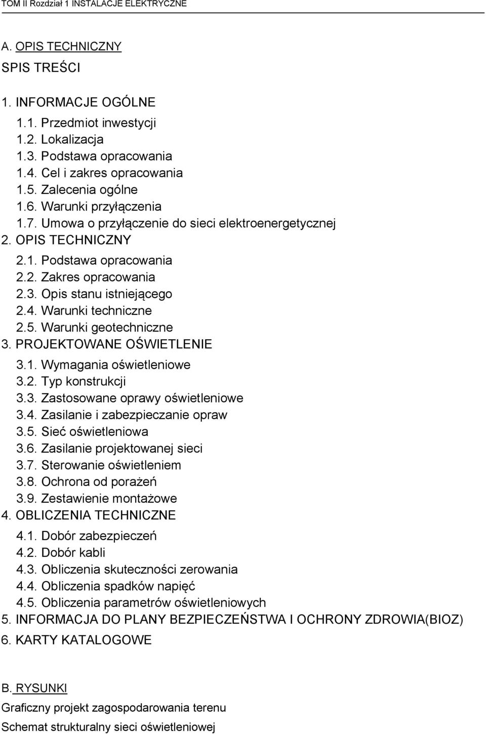 Warunki techniczne 2.5. Warunki geotechniczne 3. PROJEKTOWANE OŚWIETLENIE 3.1. Wymagania oświetleniowe 3.2. Typ konstrukcji 3.3. Zastosowane oprawy oświetleniowe 3.4.