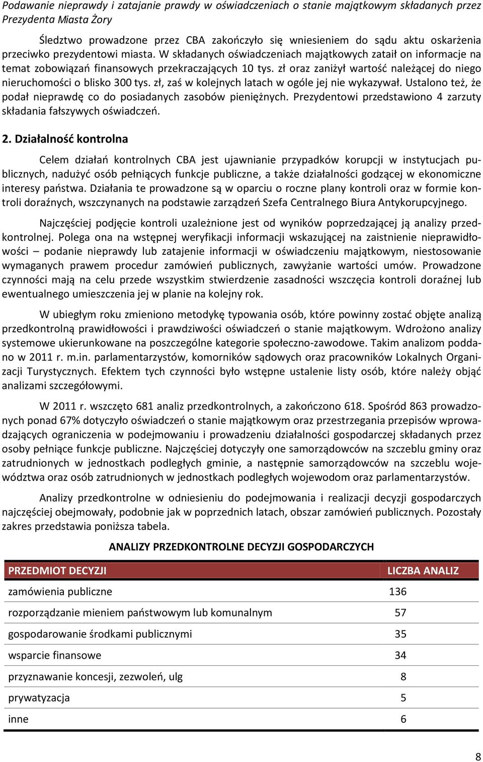 zł oraz zaniżył wartość należącej do niego nieruchomości o blisko 300 tys. zł, zaś w kolejnych latach w ogóle jej nie wykazywał. Ustalono też, że podał nieprawdę co do posiadanych zasobów pieniężnych.