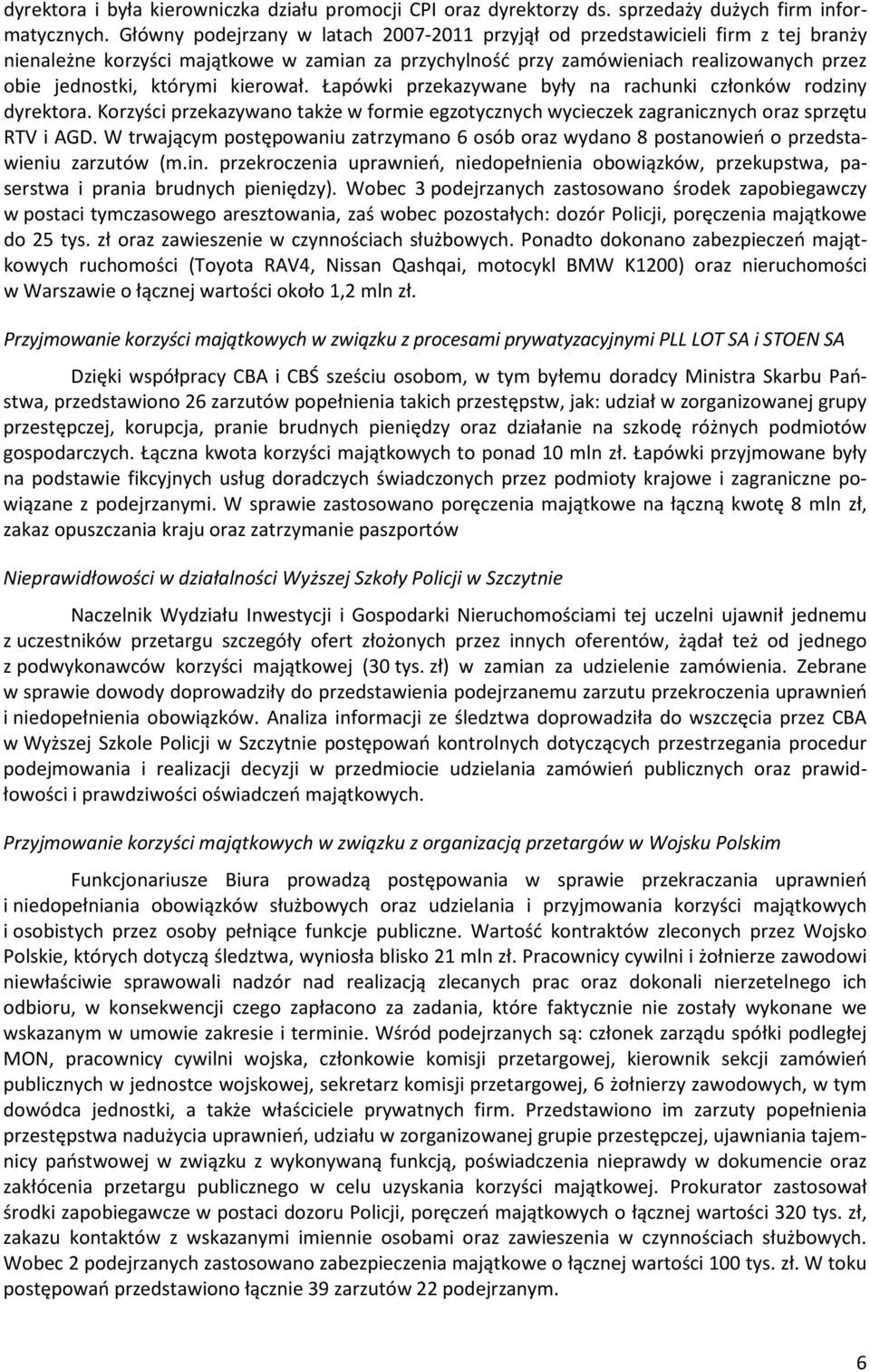 kierował. Łapówki przekazywane były na rachunki członków rodziny dyrektora. Korzyści przekazywano także w formie egzotycznych wycieczek zagranicznych oraz sprzętu RTV i AGD.