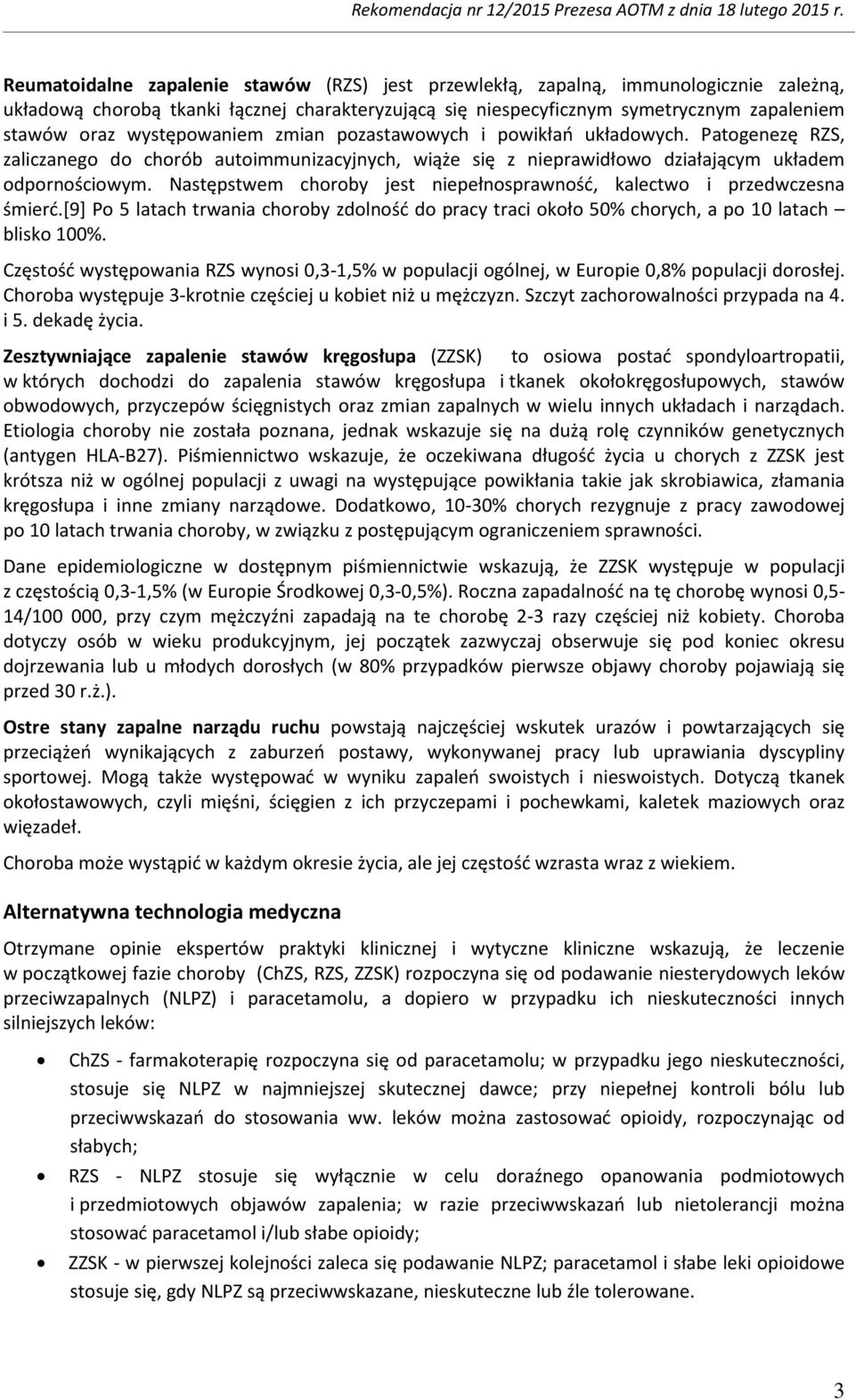 zmian pzastawwych i pwikłań układwych. Patgenezę RZS, zaliczaneg d chrób autimmunizacyjnych, wiąże się z nieprawidłw działającym układem dprnściwym.