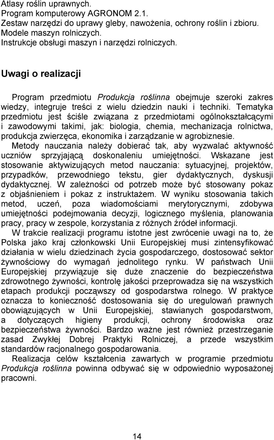 Tematyka przedmiotu jest ściśle związana z przedmiotami ogólnokształcącymi i zawodowymi takimi, jak: biologia, chemia, mechanizacja rolnictwa, produkcja zwierzęca, ekonomika i zarządzanie w