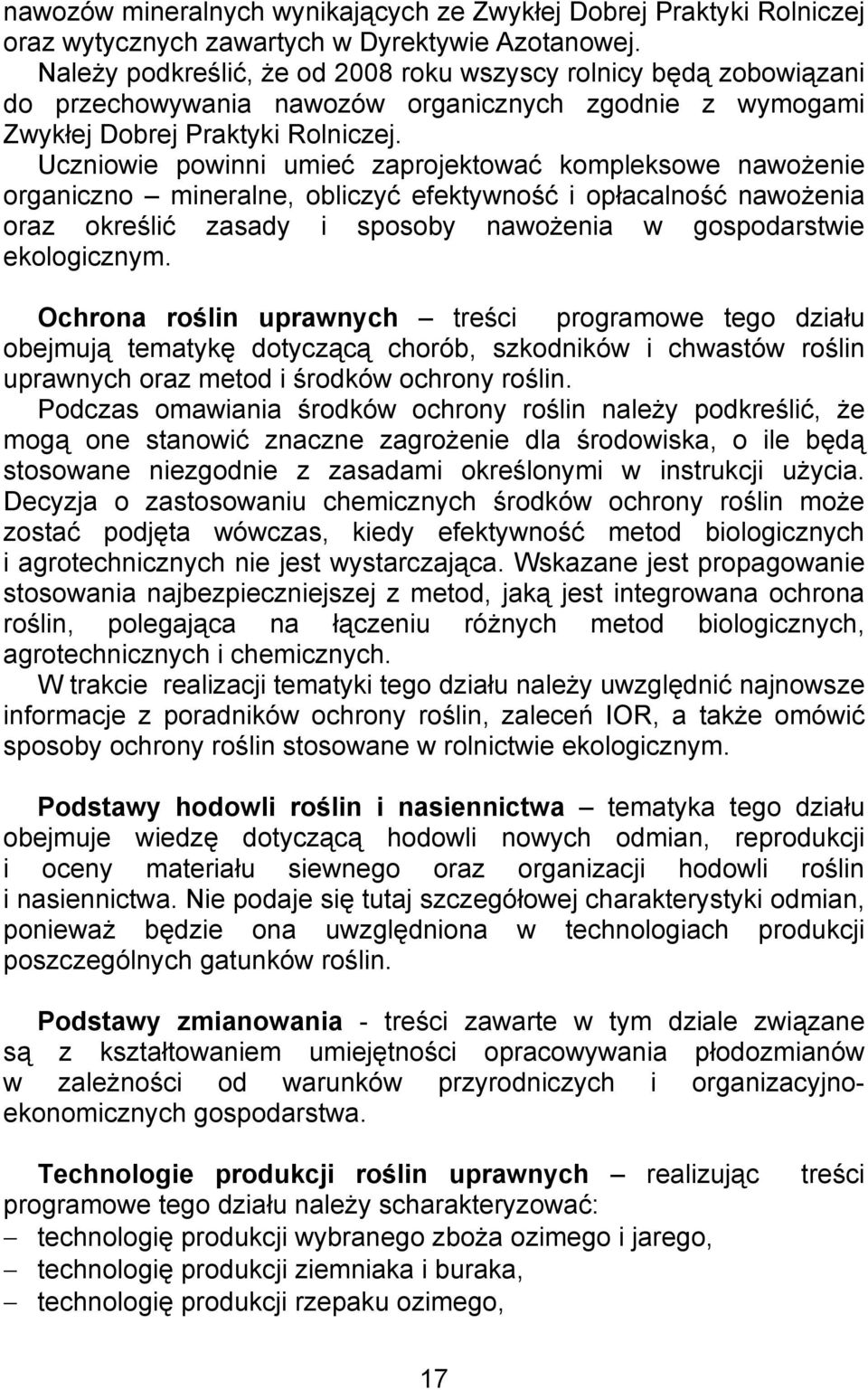 Uczniowie powinni umieć zaprojektować kompleksowe nawożenie organiczno mineralne, obliczyć efektywność i opłacalność nawożenia oraz określić zasady i sposoby nawożenia w gospodarstwie ekologicznym.