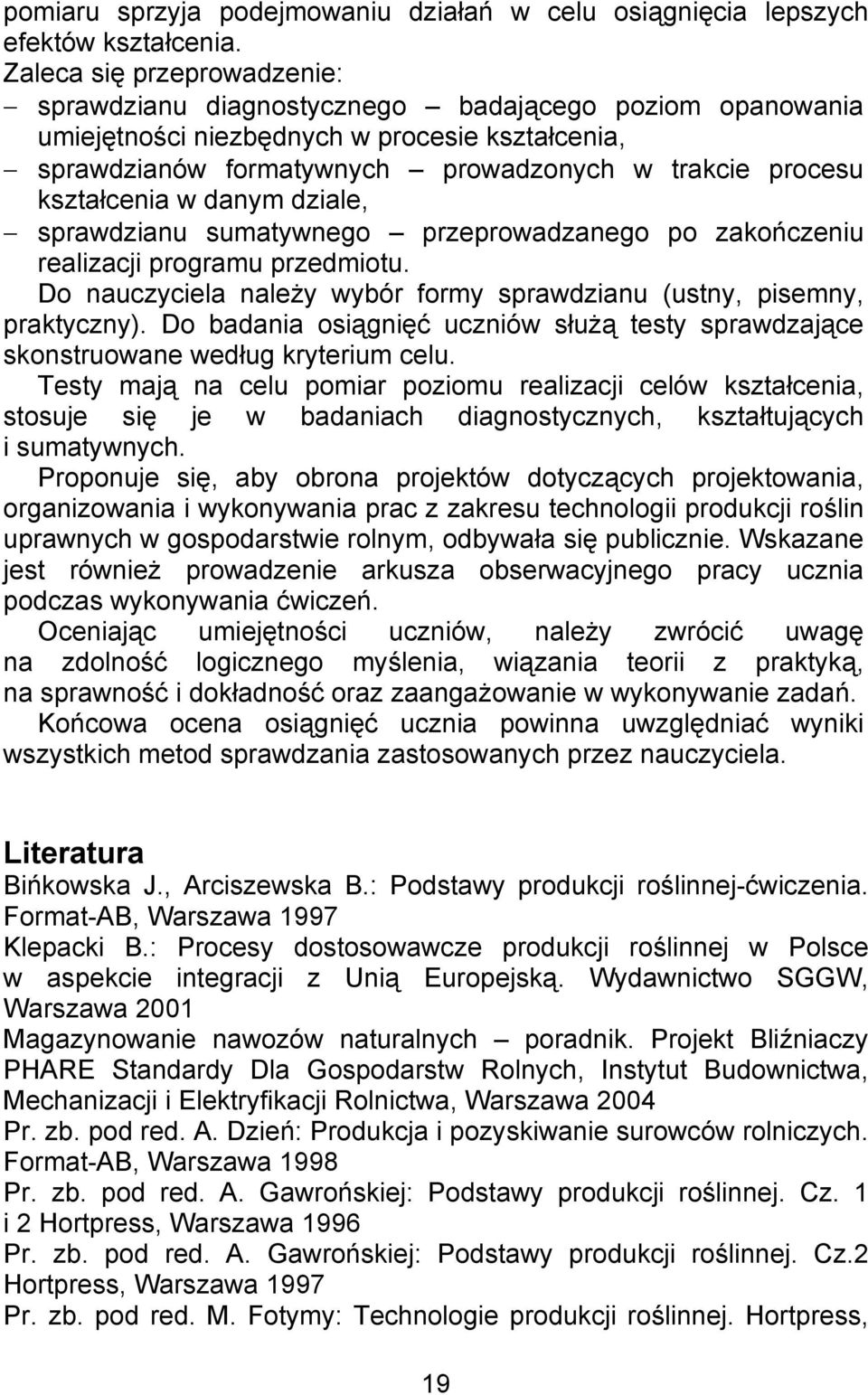 kształcenia w danym dziale, sprawdzianu sumatywnego przeprowadzanego po zakończeniu realizacji programu przedmiotu. Do nauczyciela należy wybór formy sprawdzianu (ustny, pisemny, praktyczny).