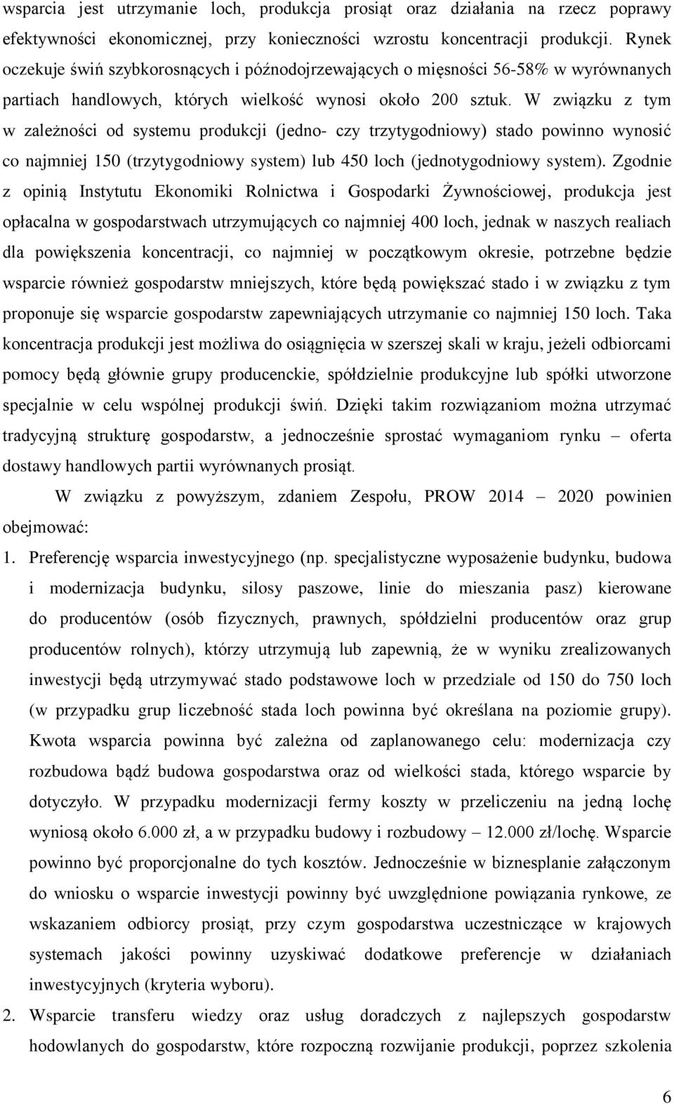 W związku z tym w zależności od systemu produkcji (jedno- czy trzytygodniowy) stado powinno wynosić co najmniej 150 (trzytygodniowy system) lub 450 loch (jednotygodniowy system).