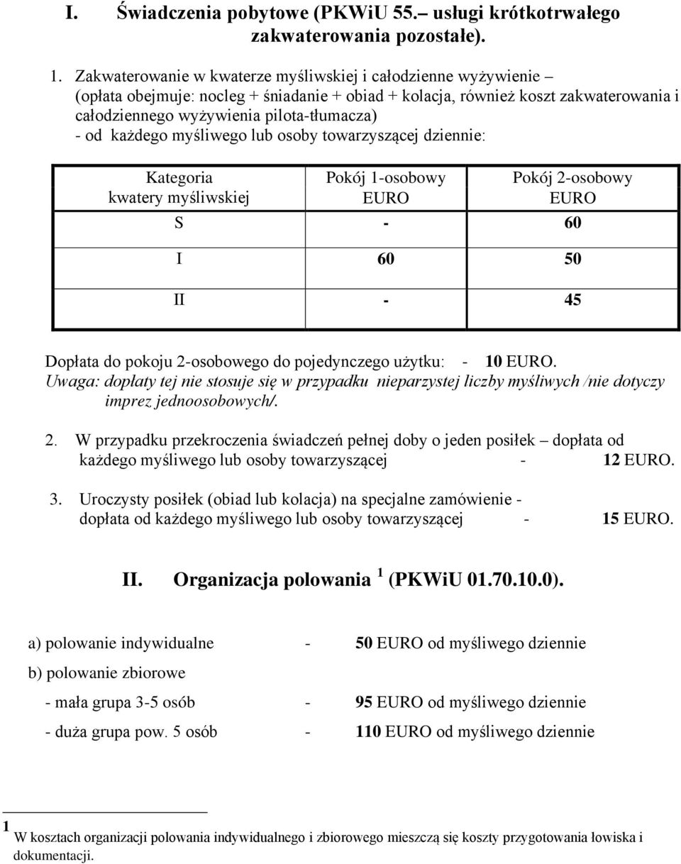 każdego myśliwego lub osoby towarzyszącej dziennie: Kategoria Pokój 1-osobowy Pokój 2-osobowy kwatery myśliwskiej EURO EURO S - 60 I 60 50 II - 45 Dopłata do pokoju 2-osobowego do pojedynczego