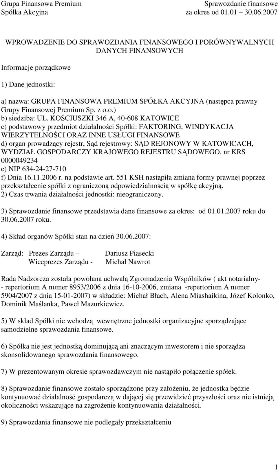 KOŚCIUSZKI 346 A, 40-608 KATOWICE c) podstawowy przedmiot działalności Spółki: FAKTORING, WINDYKACJA WIERZYTELNOŚCI ORAZ INNE USŁUGI FINANSOWE d) organ prowadzący rejestr, Sąd rejestrowy: SĄD