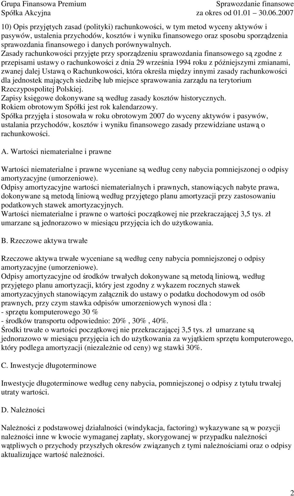 Zasady rachunkowości przyjęte przy sporządzeniu sprawozdania finansowego są zgodne z przepisami ustawy o rachunkowości z dnia 29 września 1994 roku z późniejszymi zmianami, zwanej dalej Ustawą o