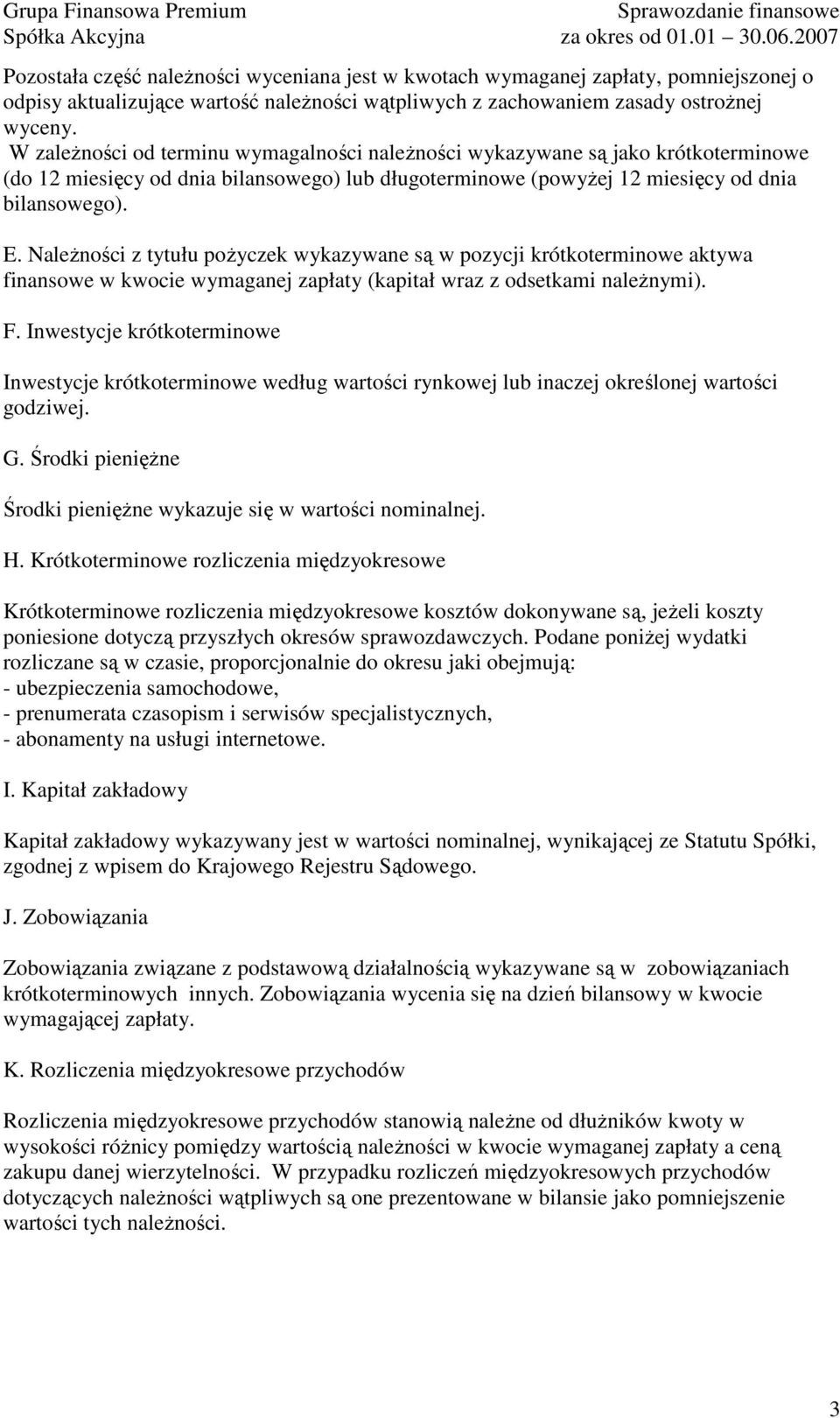 NaleŜności z tytułu poŝyczek wykazywane są w pozycji krótkoterminowe aktywa finansowe w kwocie wymaganej zapłaty (kapitał wraz z odsetkami naleŝnymi). F.