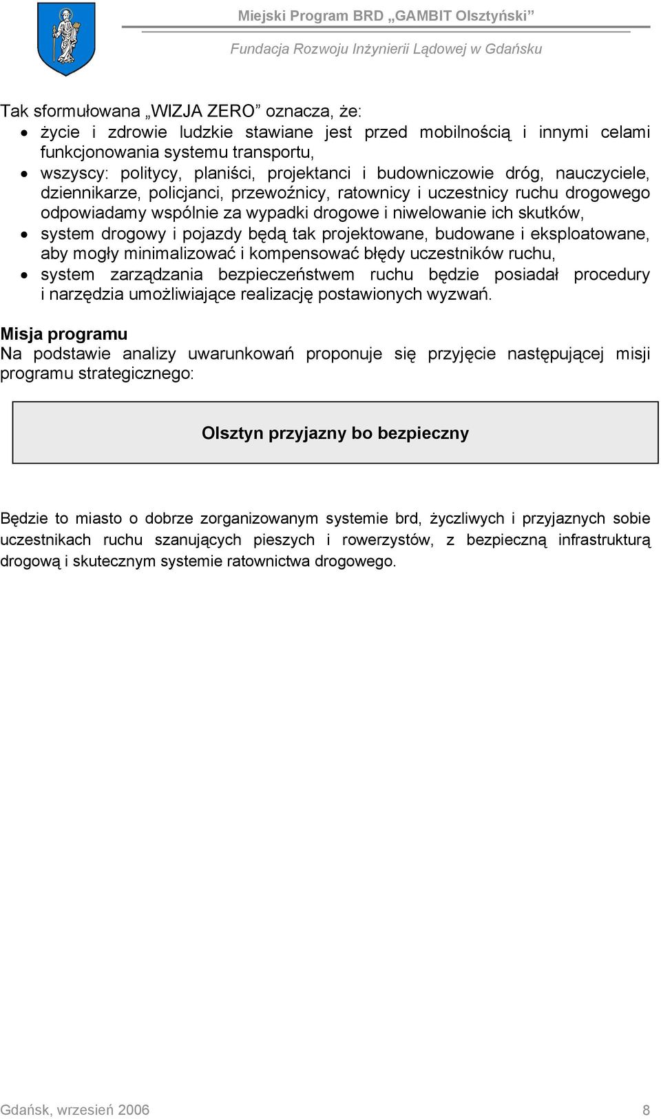 pojazdy będą tak projektowane, budowane i eksploatowane, aby mogły minimalizować i kompensować błędy uczestników ruchu, system zarządzania bezpieczeństwem ruchu będzie posiadał procedury i narzędzia